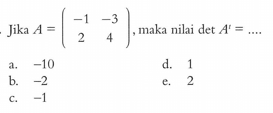 Jika A = (-1 -3 2 4), maka nilai det A^t =