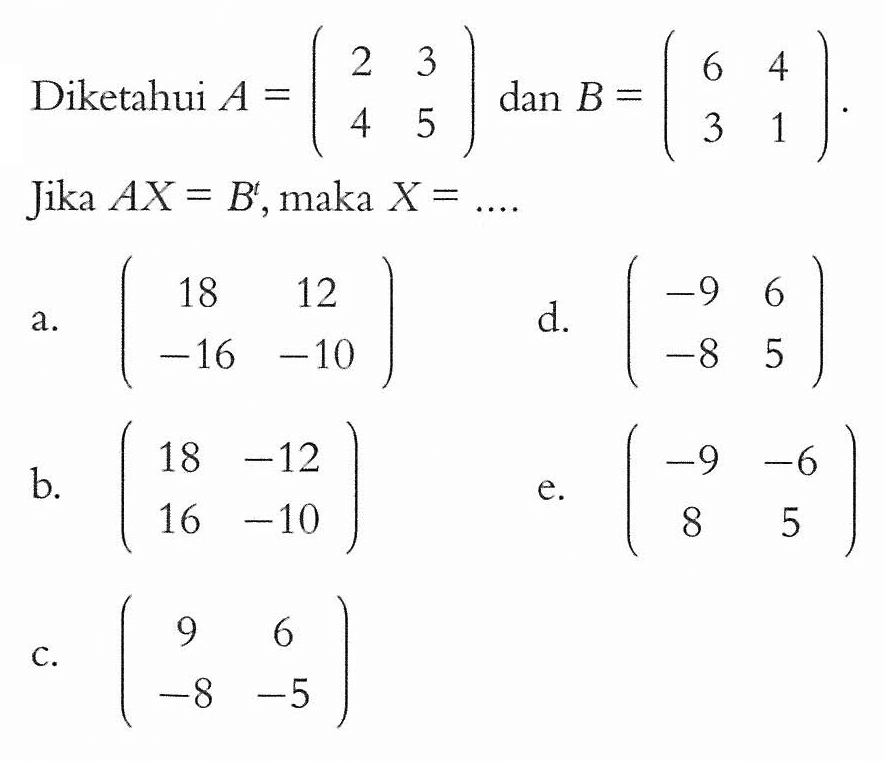 Diketahui A=(2 3 4 5) dan B=(6 4 3 1). Jika AX=B^t, maka X= .... 