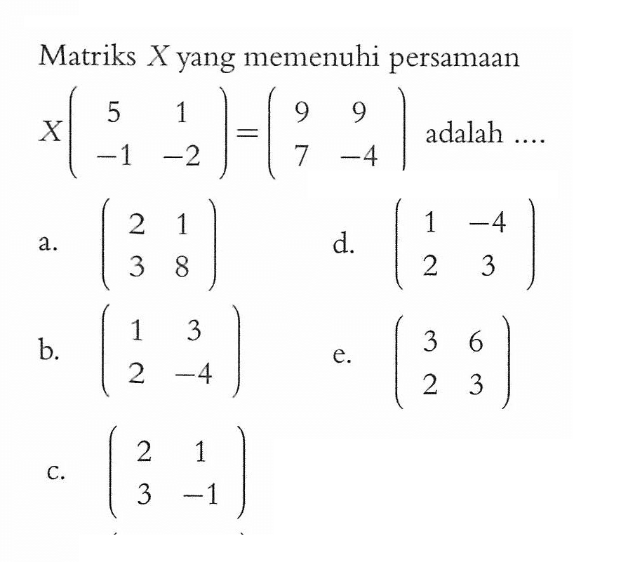 Matriks X yang memenuhi persamaan X(5 1 -1 -2) = (9 9 7 -4) adalah....