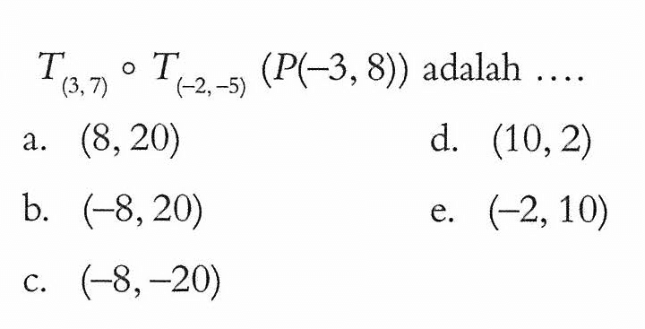 T(3,7) o T(-2,-5) (P(-3,8)) adalah...