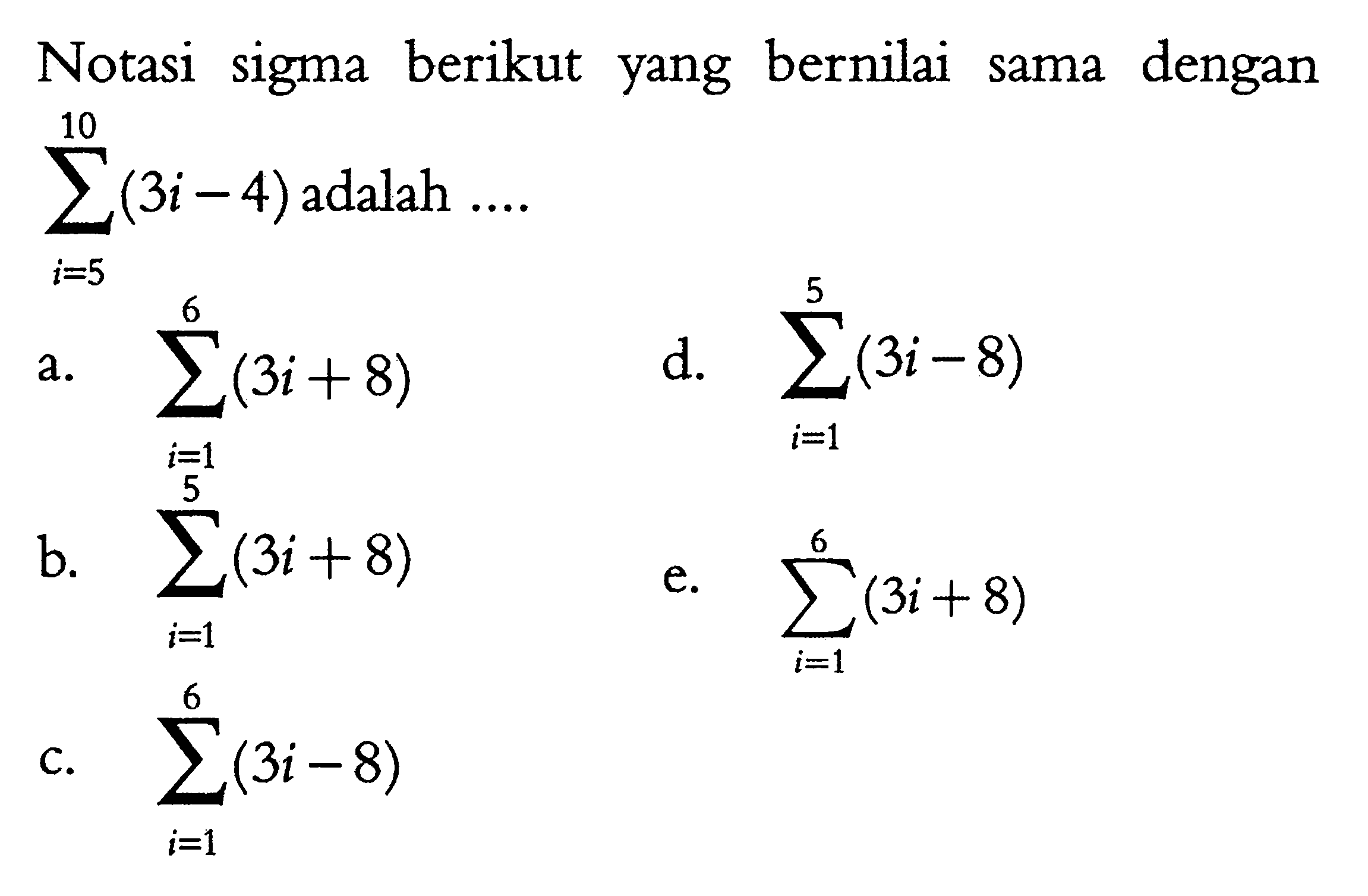 Notasi sigma berikut yang bernilai sama dengan sigma i=5 10(3i-4) adalah ....