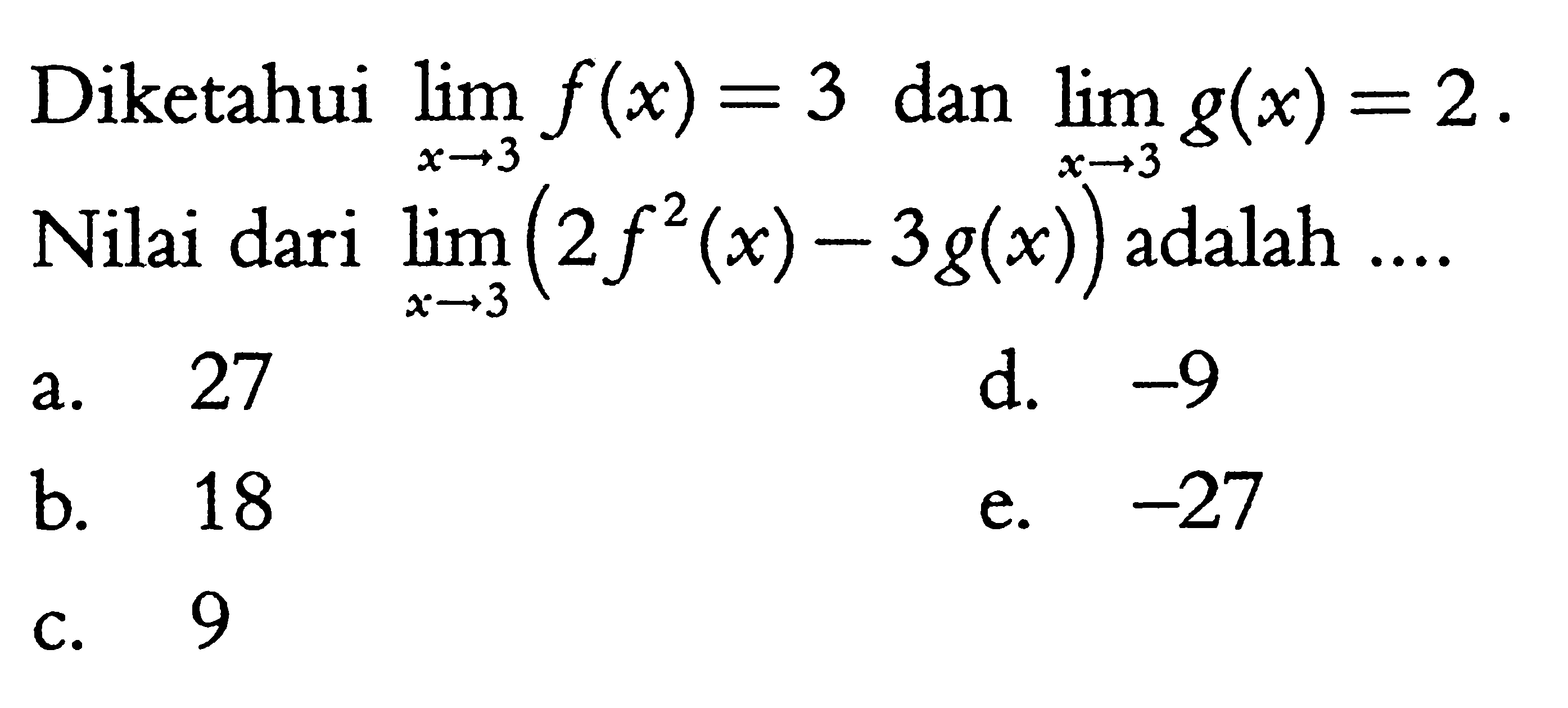 Diketahui lim x -> 3 f(x) = 3 dan lim x -> 3 g(x) = 2. Nilai dari lim x -> 3 (2f^2(x)-3g(x)) adalah .... 