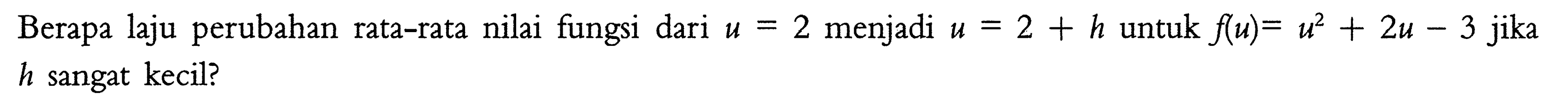 Berapa laju perubahan rata-rata nilai fungsi dari u=2 menjadi u=2+h untuk f(u)=u^2+2u-3 jika h sangat kecil? 