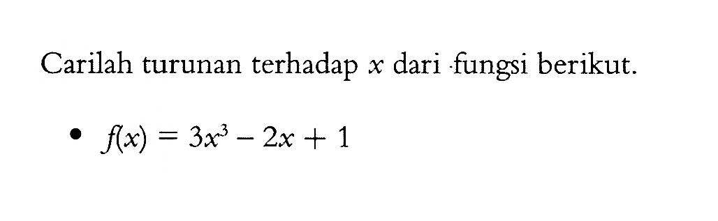 Carilah turunan terhadap  x  dari fungsi berikut.f(x)=3x^3-2x+1 