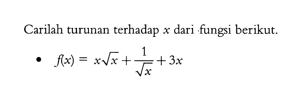 Carilah turunan terhadap x dari fungsi berikut.f(x)=xakar(x)+1/akar(x)+3x