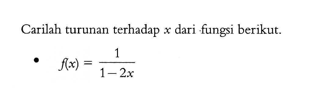 Carilah turunan terhadap x dari fungsi berikut. f(x)=1/(1-2x) 