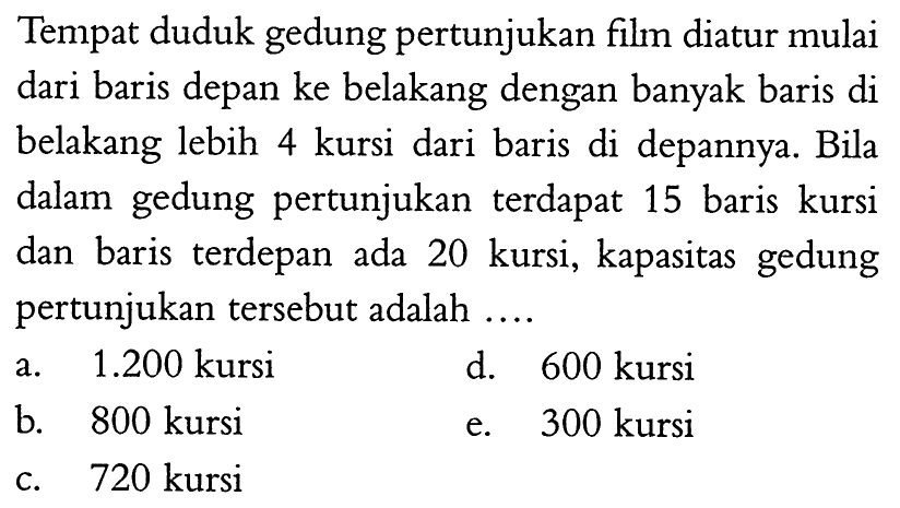 Tempat duduk gedung pertunjukan film diatur mulai dari baris depan ke belakang dengan banyak baris di belakang lebih 4 kursi dari baris di depannya. Bila dalam gedung pertunjukan terdapat 15 baris kursi dan baris terdepan ada 20 kursi, kapasitas gedung pertunjukan tersebut adalah