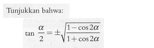 Tunjukkan bahwa: tan a/2=+-akar((1-cos 2a)/(1+cos 2a))