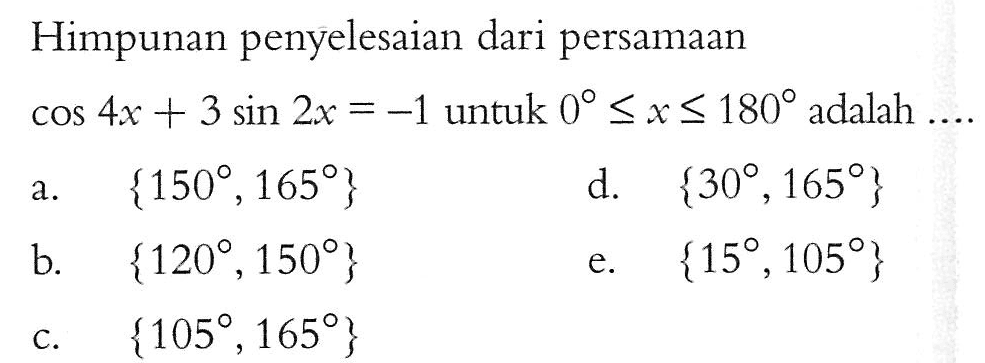 Himpunan penyelesaian dari persamaan cos4x+3sin2x=-1 untuk 0<=x<=180 adalah ...