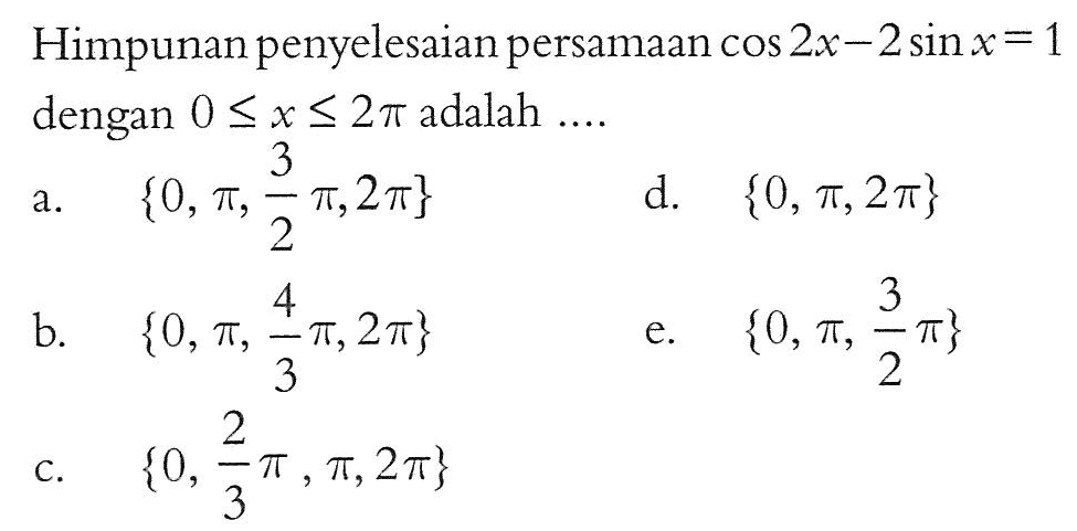 Himpunan penyelesaian persamaan cos2x-2sin x=1 dengan 0<=x<=2pi adalah 