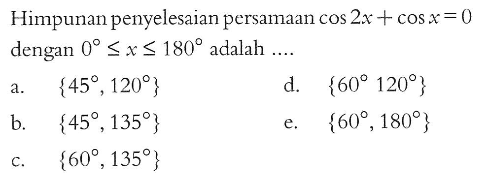 Himpunan penyelesaian persamaan cos 2x+cos x=0 dengan 0<=x<=180 adalah ...