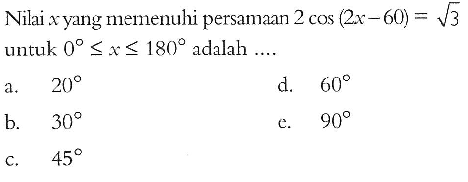 Nilai x yang memenuhi persamaan 2cos(2x-60)=akar(3) untuk 0<=x<=180 adalah ....