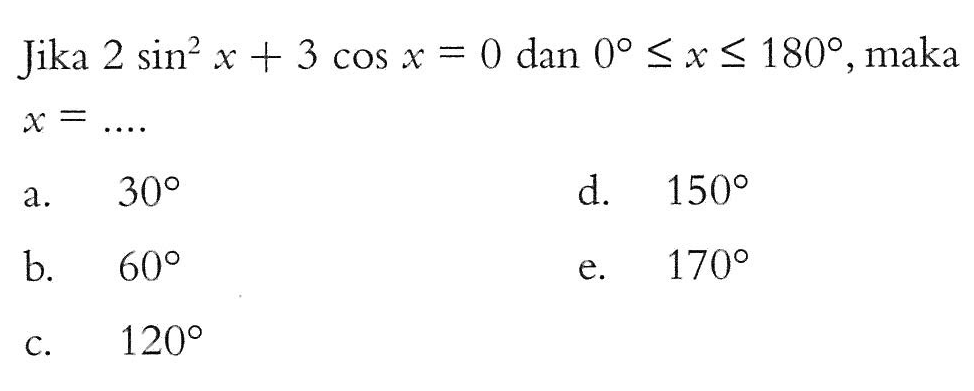 Jika 2 sin^2 x+3 cos x=0 dan 0<=x<=180, maka x=....