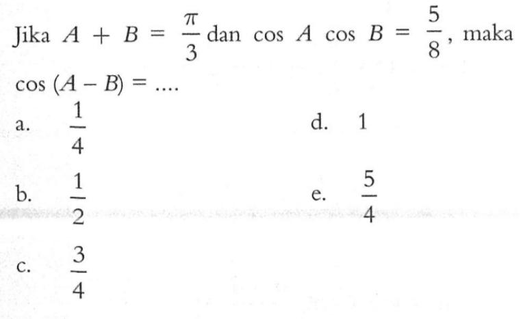 Jika A+B=pi/3 dan cosAcosB=5/8, maka cos(A-B)=....