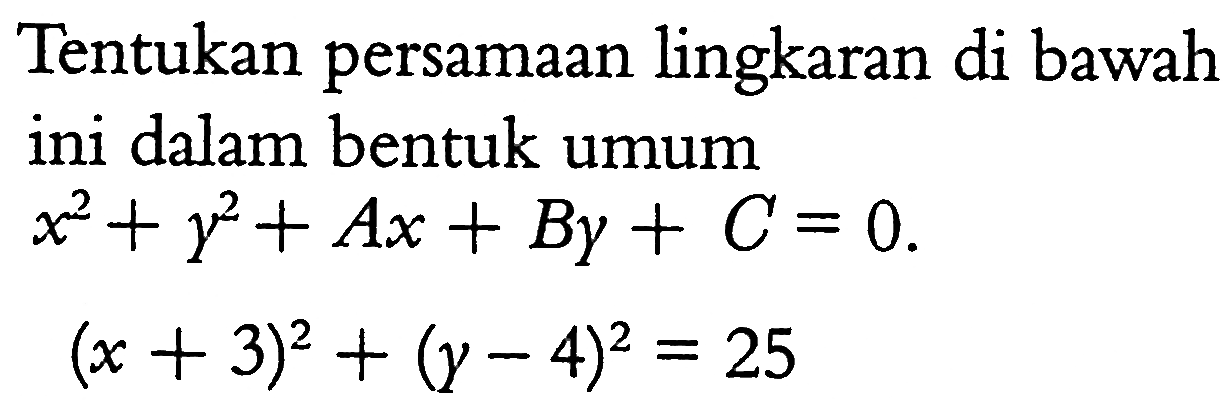 Tentukan persamaan lingkaran di bawah ini dalam bentuk umum  x^2+y^2+Ax+By+C=0   (x+3)^2+(y-4)^2=25 