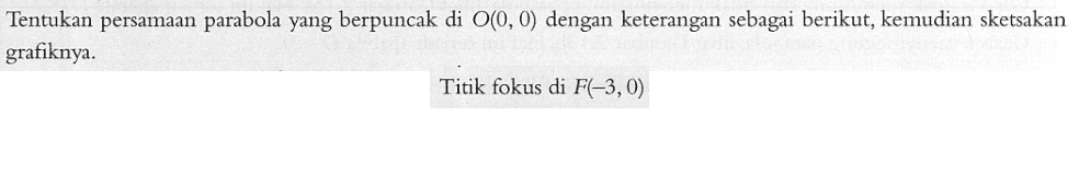 Tentukan persamaan parabola yang berpuncak di O(0, 0) dengan keterangan sebagai berikut, kemudian sketsakan grafiknya. Titik fokus di F(-3, 0)