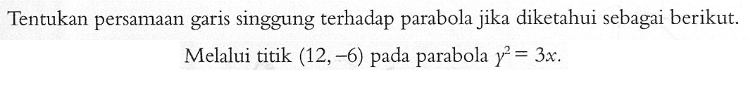 Tentukan persamaan garis singgung terhadap parabola jika diketahui sebagai berikut.Melalui titik  (12,-6)  pada parabola  y^2=3 x .