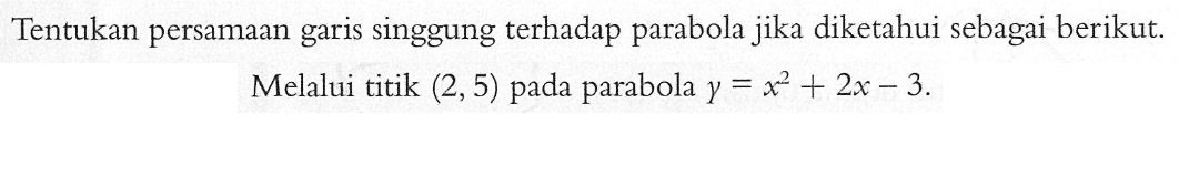 Tentukan persamaan garis singgung terhadap parabola jika diketahui sebagai berikut. Melalui titik (2, 5) pada parabola y=x^2+2x-3.