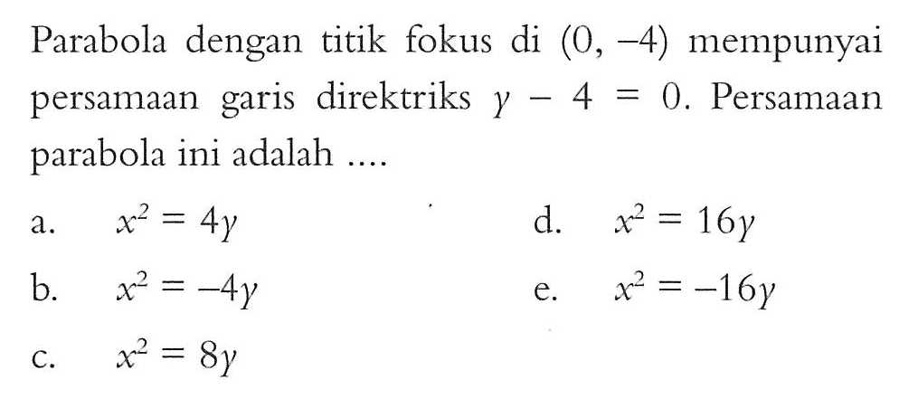 Parabola dengan titik fokus di (0, -4) mempunyai persamaan garis direktriks y-4=0. Persamaan parabola ini adalah ....