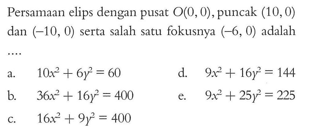 Persamaan elips dengan pusat O(0,0), puncak (10,0) dan (-10,0) serta salah satu fokusnya (-6,0) adalah .... 