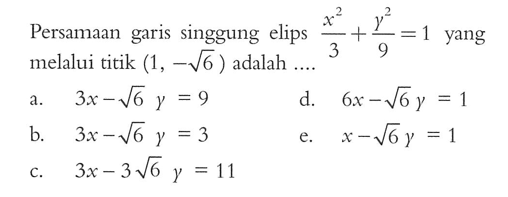 Persamaan garis singgung elips x^2/3+y^2/9=1  yang melalui titik (1,-akar(6))  adalah .... 