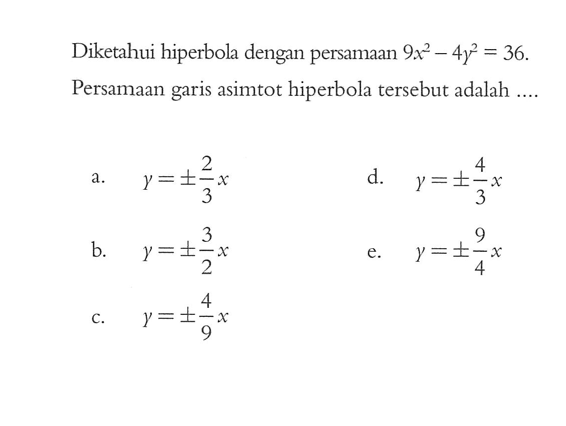 Diketahui hiperbola dengan persamaan 9x^2-4y^2 = 36. Persamaan garis asimtot hiperbola tersebut adalah