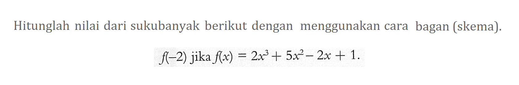 Hitunglah nilai dari sukubanyak berikut dengan menggunakan cara bagan (skema). f(-2) jika f(x)=2x^3+5x^2-2x+1.