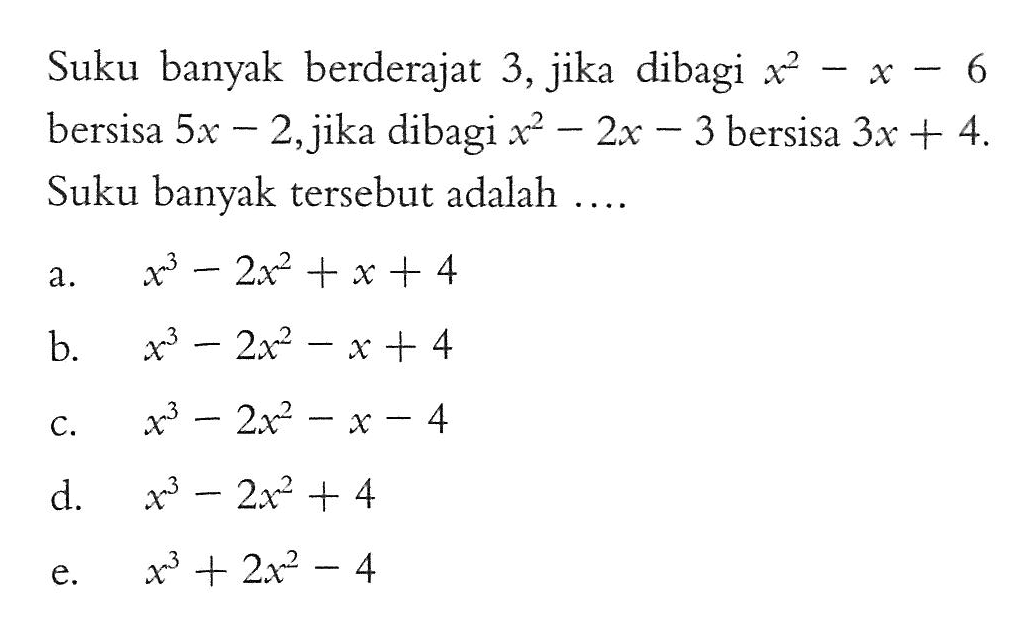 Suku banyak berderajat 3, jika dibagi x^2-x-6 bersisa 5x-2,jika dibagi x^2-2x-3 bersisa 3x+4. Suku banyak tersebut adalah ....