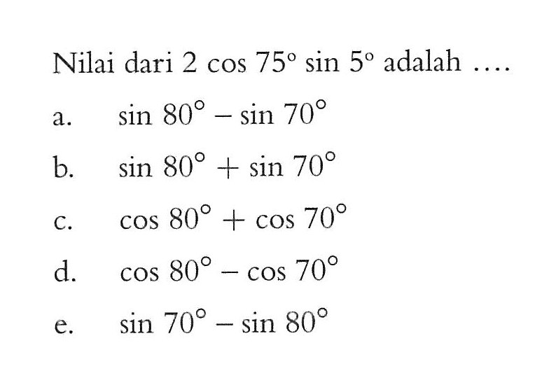 Nilai dari 2cos 75 sin 5 adalah ....