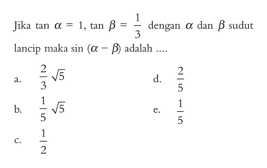 Jika tan alpha = 1, tan beta = 1/3 dengan alpha dan beta sudut lancip maka sin(alpha - beta) adalah....