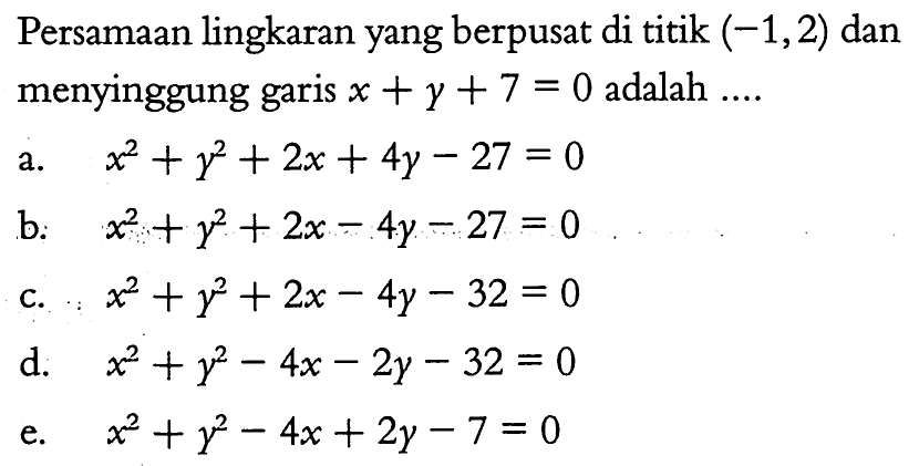 Persamaan lingkaran yang berpusat di titik (-1,2) dan menyinggung garis x+y+7=0 adalah ...