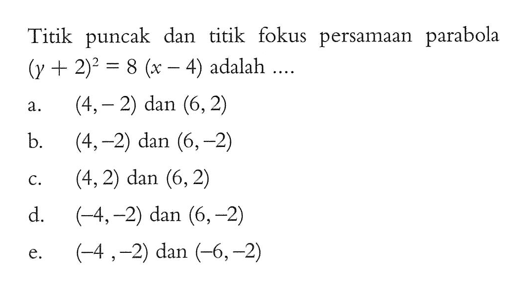 Titik puncak dan titik fokus persamaan parabola (y+2)^2=8(x-4) adalah .....