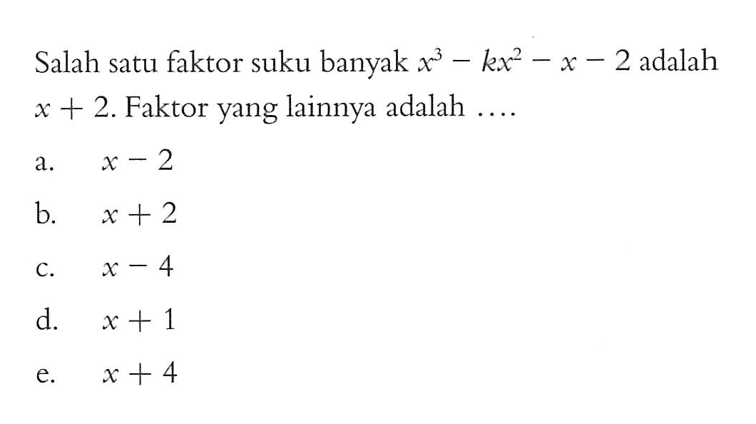 Salah satu faktor suku banyak x^3-kx^2-x-2 adalah x+2. Faktor yang lainnya adalah ....