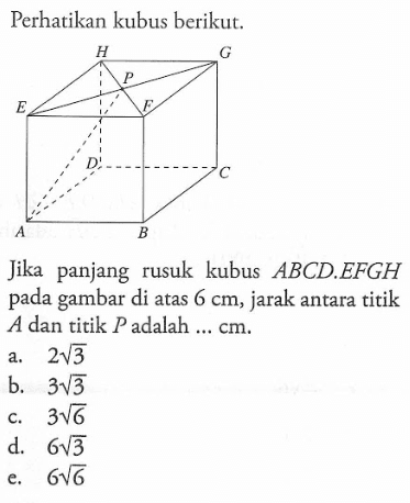 Perhatikan kubus berikut. Jika panjang rusuk kubus ABCD.EFGH pada gambar di atas 6 cm, jarak antara titik A dan titik P adalah .... cm