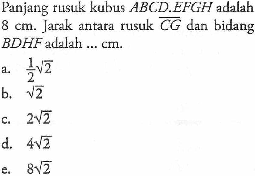 Panjang rusuk kubus ABCD.EFGH adalah 8 cm. Jarak antara rusuk CG dan bidang BDHF adalah .... cm.