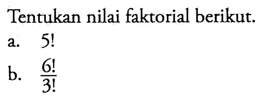 Tentukan nilai faktorial berikut.a. 5! b. 6!/3! 