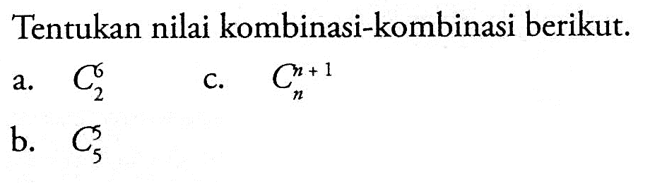Tentukan nilai kombinasi-kombinasi berikut. a. 6C2 b. 5C5 c. (n+1)Cn 
