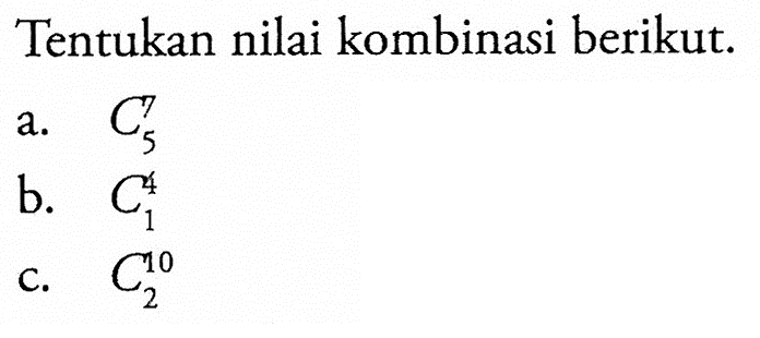 Tentukan nilai kombinasi berikut.
a. 7 C 5
b. 4 C 1
c. 10 C 2