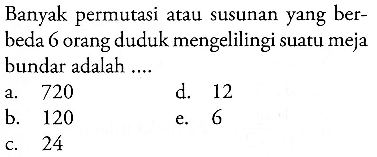 Banyak permutasi atau susunan yang berbeda 6 orang duduk mengelilingi suatu meja bundar adalah....