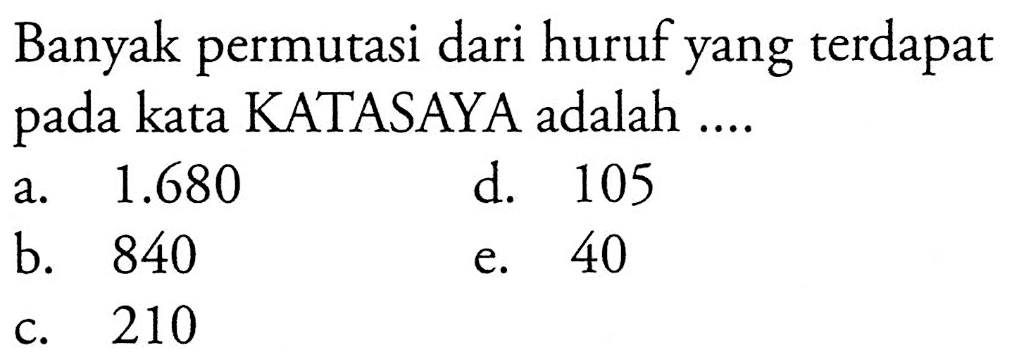 Banyak permutasi dari huruf yang terdapat pada kata KATASAYA adalah....