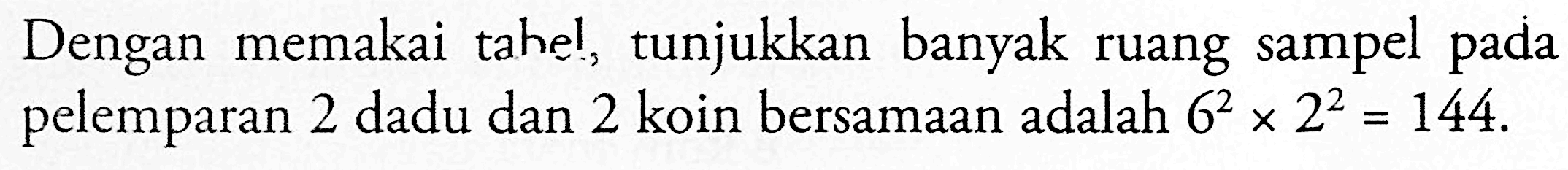 Dengan memakai tahel, tunjukkan banyak ruang sampel pada pelemparan 2 dadu dan 2 koin bersamaan adalah 6^2 x 2^2=144.