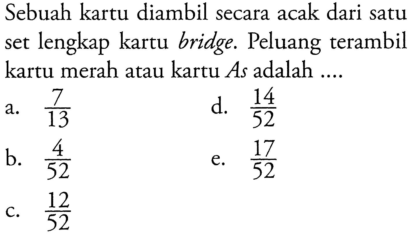 Sebuah kartu diambil secara acak dari satu set lengkap kartu bridge. Peluang terambil kartu merah atau kartu As adalah ....