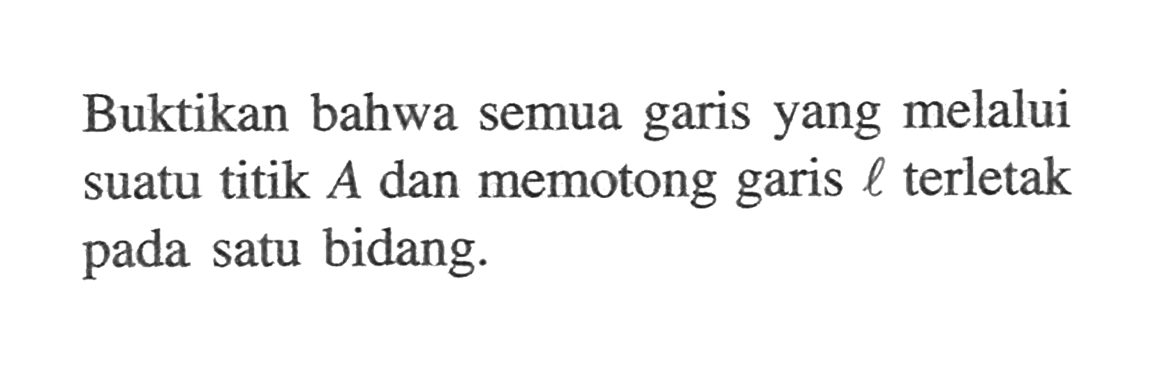 Buktikan bahwa semua garis yang melalui suatu titik A dan memotong garis l terletak pada satu bidang.