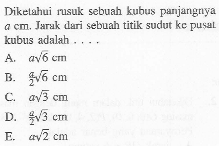 Diketahui rusuk sebuah kubus panjangnya a cm. Jarak dari sebuah titik sudut ke pusat kubus adalah . . . .