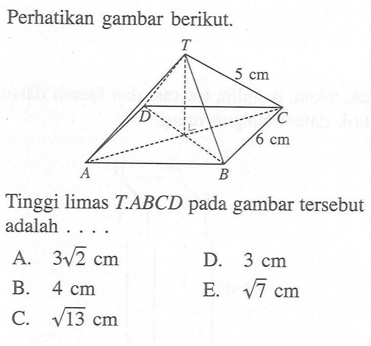 Perhatikan gambar berikut. T 5 cm D C 6 cm A B Tinggi limas T.ABCD pada gambar tersebut adalah . . . .