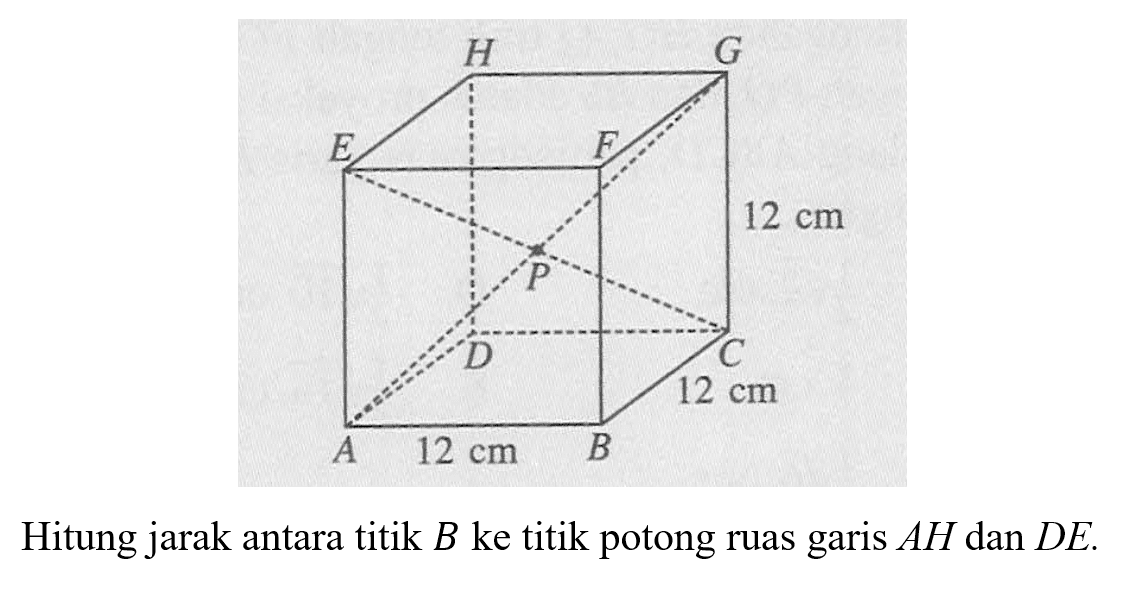 12 cm 12 cm 12 cm Hitung jarak antara titik B ke titik potong ruas garis AH dan DE.