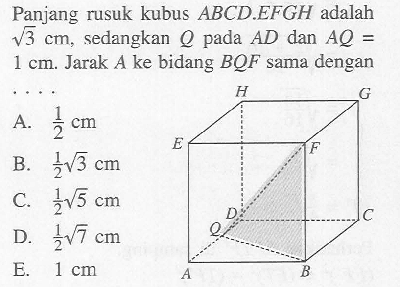 Panjang rusuk kubus ABCD.EFGH adalah akar(3) cm, sedangkan Q pada AD dan AQ=1 cm. Jarak A ke bidang BQF sama dengan ...