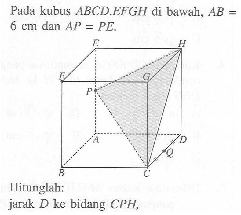Pada kubus ABCD.EFGH di bawah, AB=6 cm dan AP=PE. Hitunglah: jarak D ke bidang CPH.