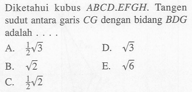 Diketahui kubus ABCD.EFGH. Tangen CG dengan bidang BDG sudut antara garis adalah ...