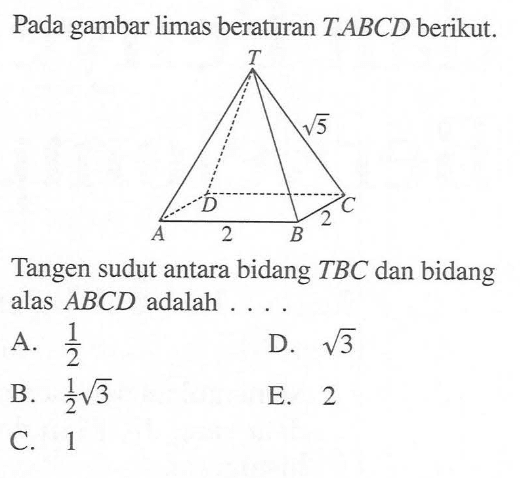 Pada gambar limas beraturan TABCD berikut-tangen sudut antara bidang TBC dan bidang alas ABCD adalah